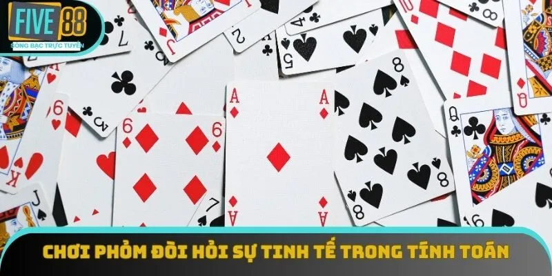 Cách chơi phỏm đòi hỏi sự tinh tế trong từng tính toán Cách chơi phỏm đòi hỏi sự tinh tế trong từng tính toán