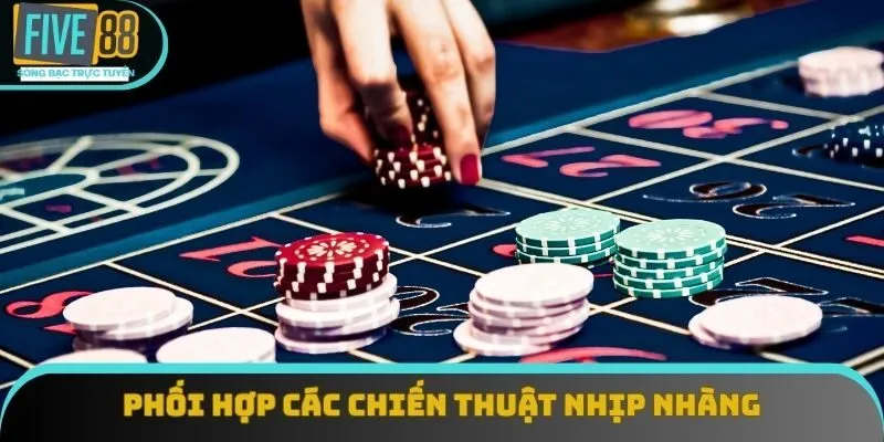 Phối hợp nhịp nhàng các chiến thuật để gia tăng tỷ lệ thắng Phối hợp nhịp nhàng các chiến thuật để gia tăng tỷ lệ thắng